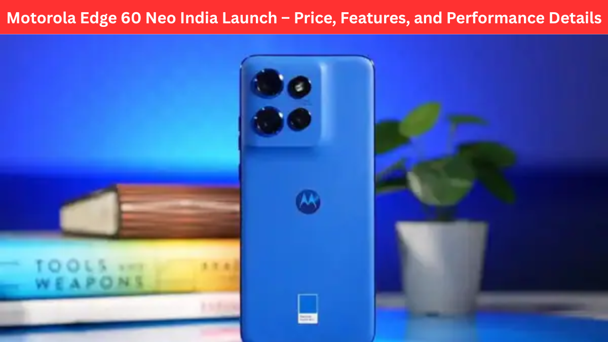 Motorola Edge 60 Neo Price in India – Full Review and Key Highlights